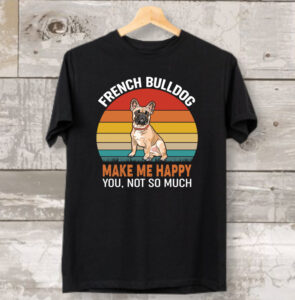 French Bulldog makes me Happy, but YOU, Not so much in retro-Vintage style